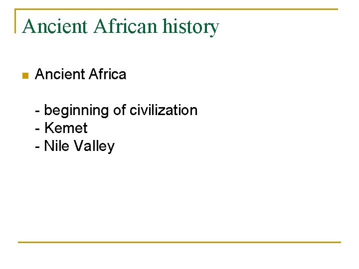 Ancient African history n Ancient Africa - beginning of civilization - Kemet - Nile