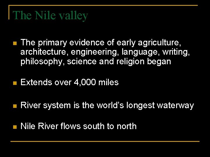 The Nile valley n The primary evidence of early agriculture, architecture, engineering, language, writing,