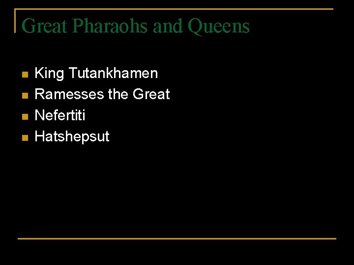 Great Pharaohs and Queens n n King Tutankhamen Ramesses the Great Nefertiti Hatshepsut 