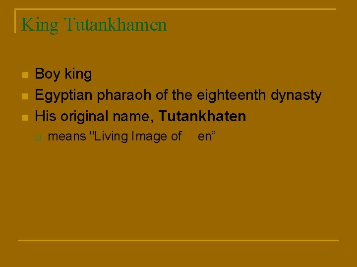 King Tutankhamen n Boy king Egyptian pharaoh of the eighteenth dynasty His original name,