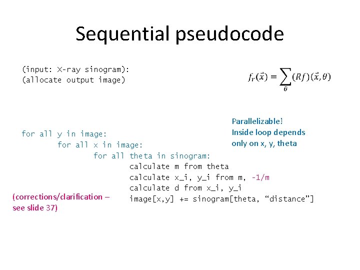 Sequential pseudocode (input: X-ray sinogram): (allocate output image) Parallelizable! Inside loop depends only on