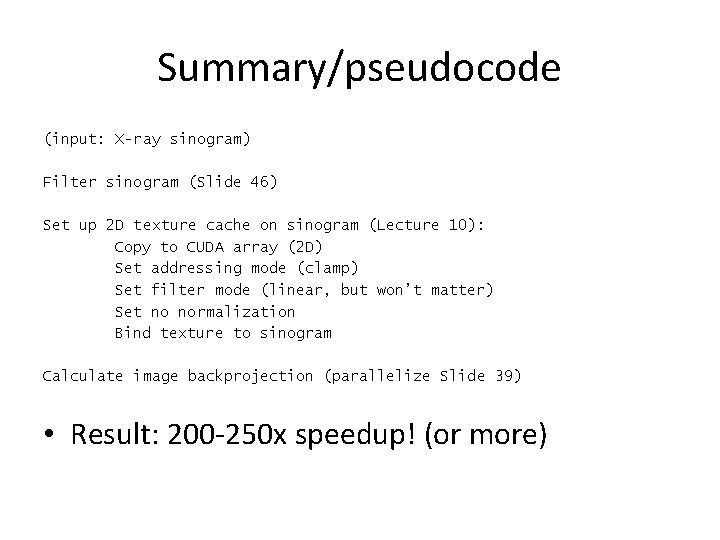 Summary/pseudocode (input: X-ray sinogram) Filter sinogram (Slide 46) Set up 2 D texture cache