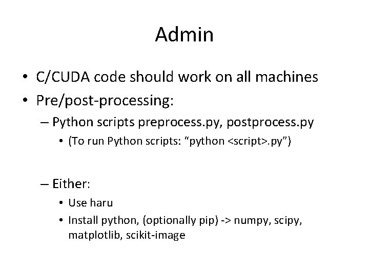 Admin • C/CUDA code should work on all machines • Pre/post-processing: – Python scripts