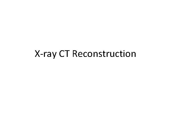 X-ray CT Reconstruction 