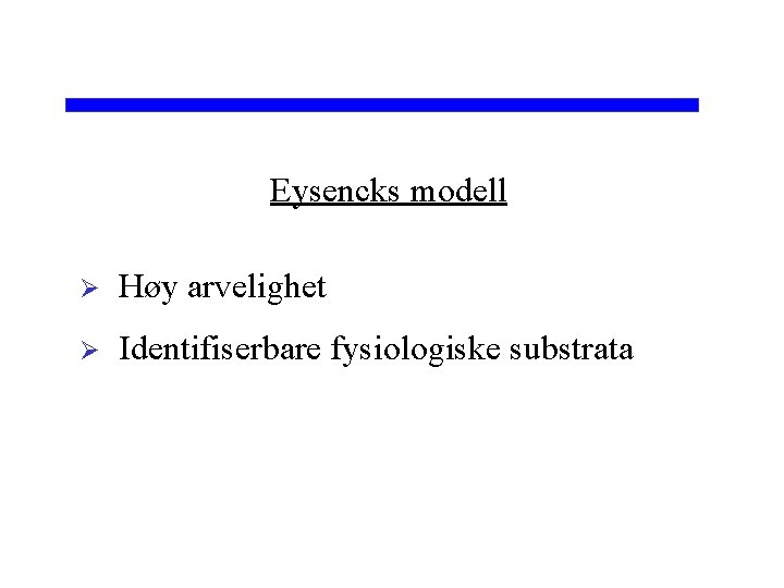 Eysencks modell Ø Høy arvelighet Ø Identifiserbare fysiologiske substrata 