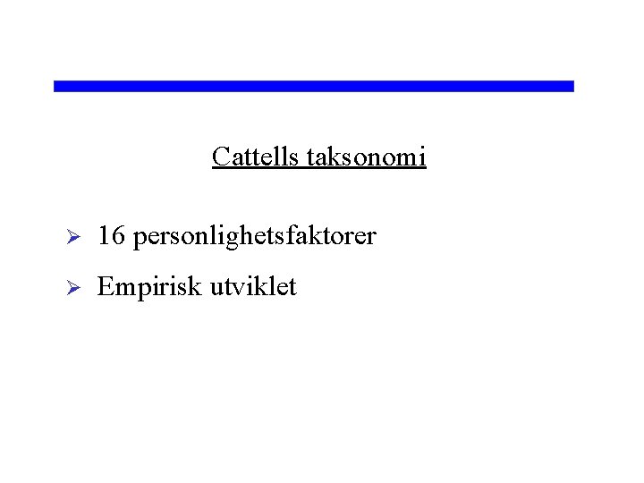 Cattells taksonomi Ø 16 personlighetsfaktorer Ø Empirisk utviklet 