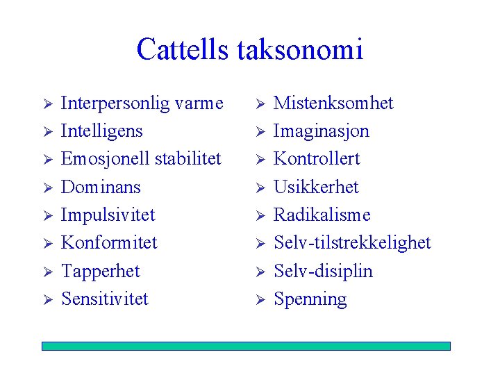 Cattells taksonomi Ø Ø Ø Ø Interpersonlig varme Intelligens Emosjonell stabilitet Dominans Impulsivitet Konformitet