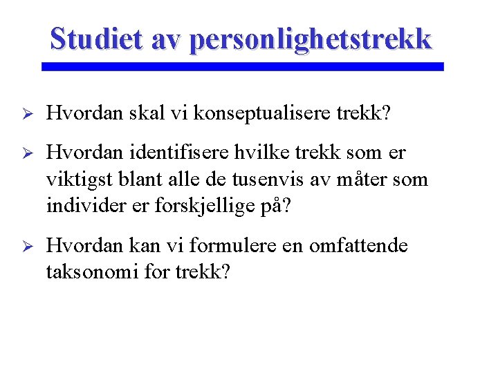 Studiet av personlighetstrekk Ø Hvordan skal vi konseptualisere trekk? Ø Hvordan identifisere hvilke trekk