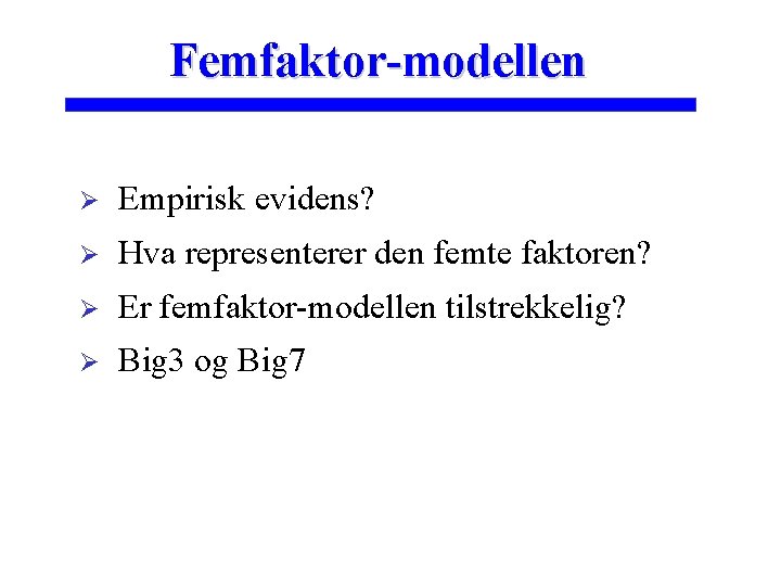 Femfaktor-modellen Ø Empirisk evidens? Ø Hva representerer den femte faktoren? Ø Er femfaktor-modellen tilstrekkelig?