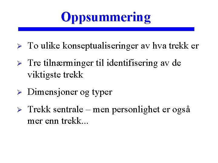 Oppsummering Ø To ulike konseptualiseringer av hva trekk er Ø Tre tilnærminger til identifisering