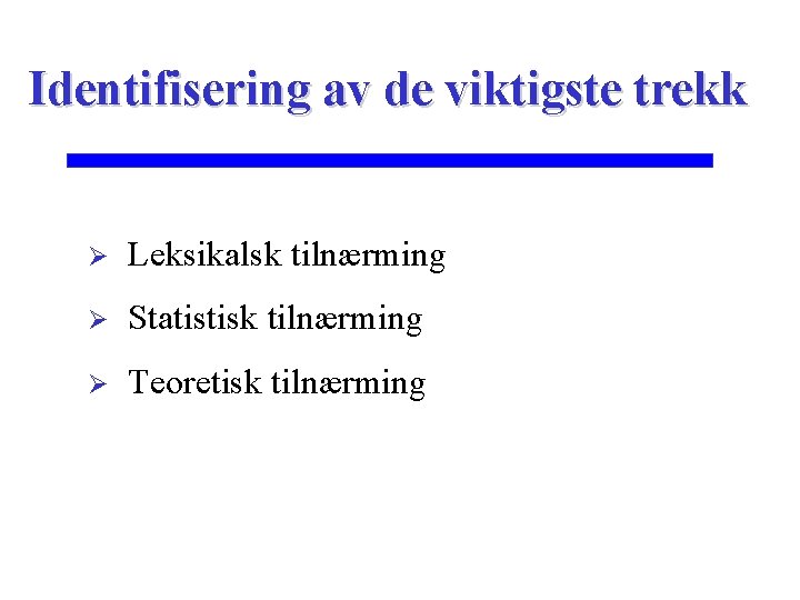 Identifisering av de viktigste trekk Ø Leksikalsk tilnærming Ø Statistisk tilnærming Ø Teoretisk tilnærming