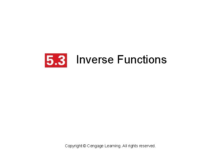 Inverse Functions Copyright © Cengage Learning. All rights reserved. 