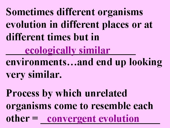 Sometimes different organisms evolution in different places or at different times but in _____________