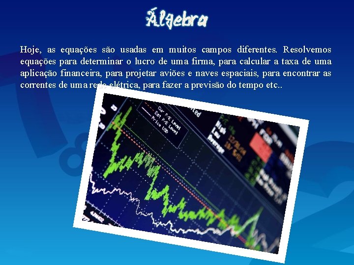 Hoje, as equações são usadas em muitos campos diferentes. Resolvemos equações para determinar o