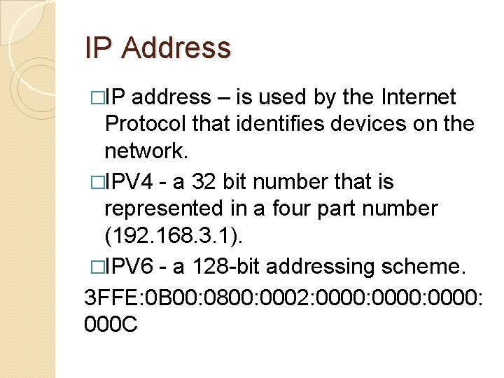 IP Address �IP address – is used by the Internet Protocol that identifies devices
