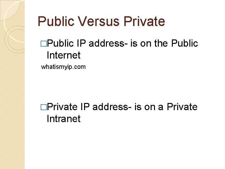 Public Versus Private �Public IP address- is on the Public Internet whatismyip. com �Private
