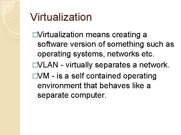 Virtualization �Virtualization means creating a software version of something such as operating systems, networks