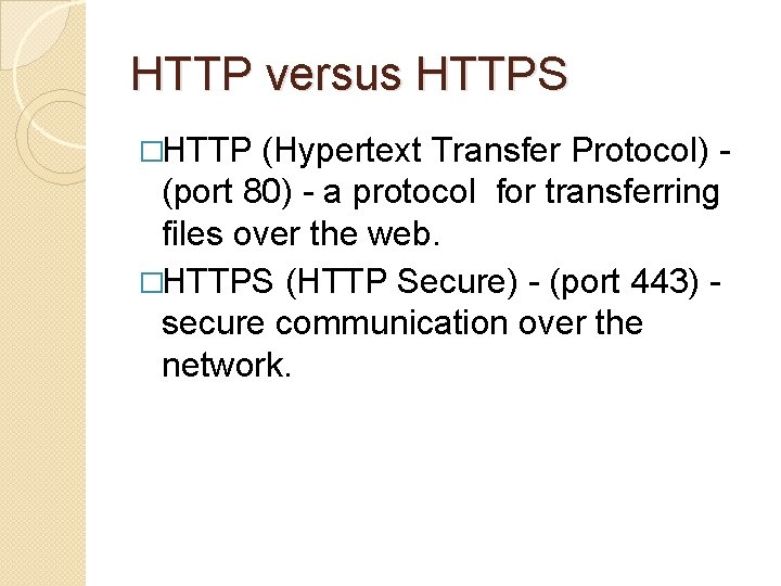 HTTP versus HTTPS �HTTP (Hypertext Transfer Protocol) (port 80) - a protocol for transferring