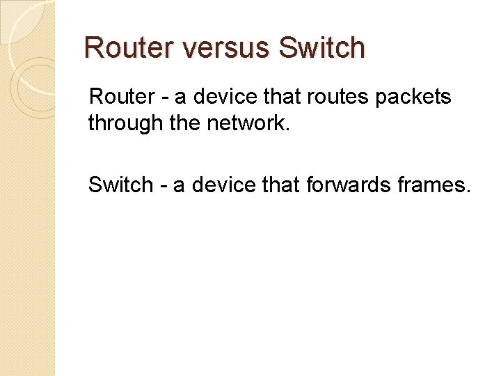 Router versus Switch Router - a device that routes packets through the network. Switch