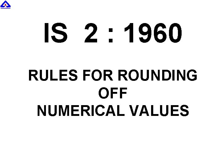 IS 2 : 1960 RULES FOR ROUNDING OFF NUMERICAL VALUES 