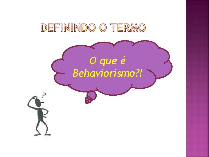 O que é Behaviorismo? ! O que é Behaviorismo? !