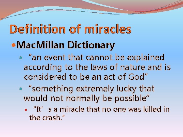 Definition of miracles Mac. Millan Dictionary “an event that cannot be explained according to