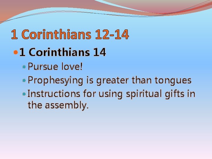 1 Corinthians 12 -14 1 Corinthians 14 Pursue love! Prophesying is greater than tongues