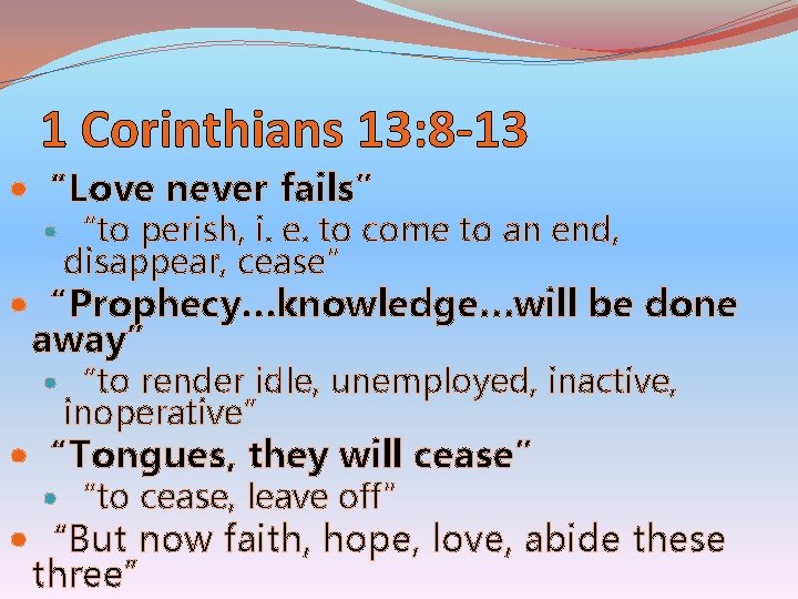 1 Corinthians 13: 8 -13 “Love never fails” “to perish, i. e. to come