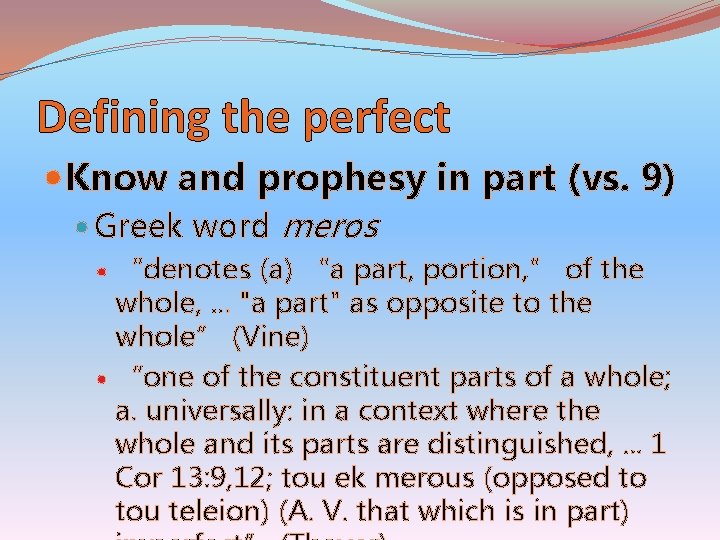 Defining the perfect Know and prophesy in part (vs. 9) Greek word meros “denotes