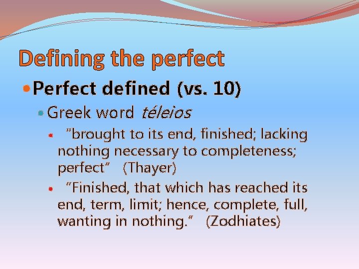 Defining the perfect Perfect defined (vs. 10) Greek word téleios “brought to its end,