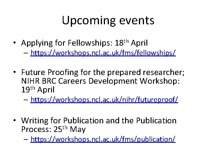 Upcoming events • Applying for Fellowships: 18 th April – https: //workshops. ncl. ac.