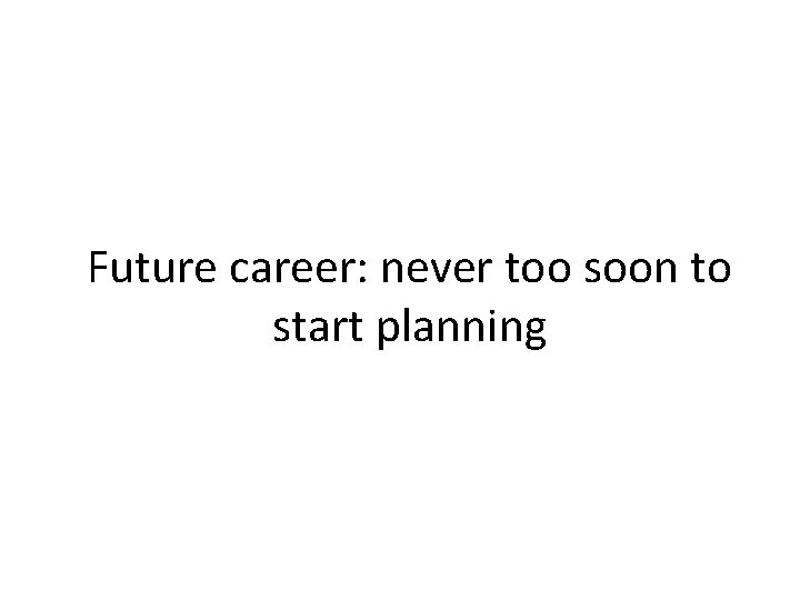 Future career: never too soon to start planning 