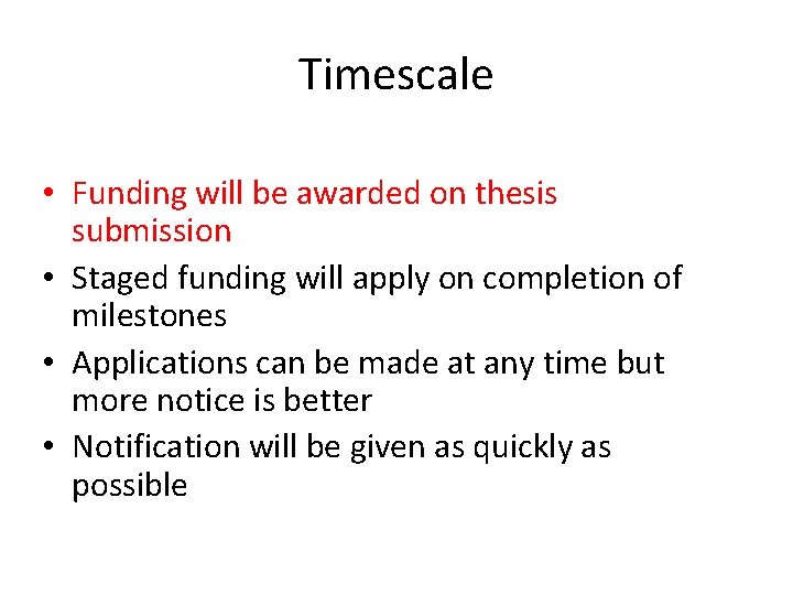 Timescale • Funding will be awarded on thesis submission • Staged funding will apply