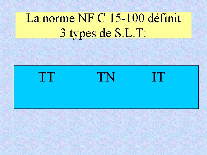 La norme NF C 15 -100 définit 3 types de S. L. T: TT La norme NF C 15 -100 définit 3 types de S. L. T: TT