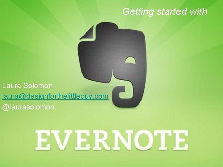 Getting started with Laura Solomon laura@designforthelittleguy. com @laurasolomon 