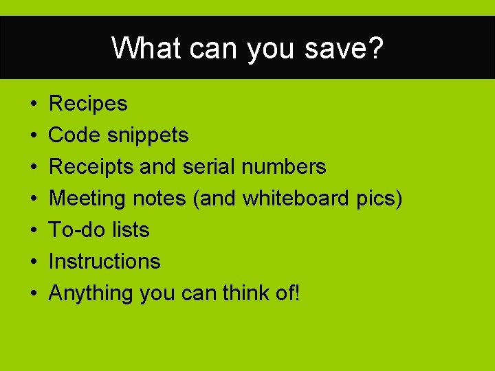 What can you save? • • Recipes Code snippets Receipts and serial numbers Meeting