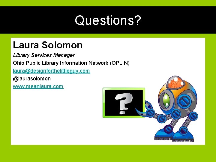 Questions? Laura Solomon Library Services Manager Ohio Public Library Information Network (OPLIN) laura@designforthelittleguy. com