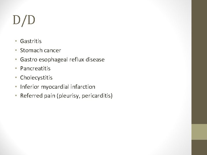 D/D • • Gastritis Stomach cancer Gastro esophageal reflux disease Pancreatitis Cholecystitis Inferior myocardial