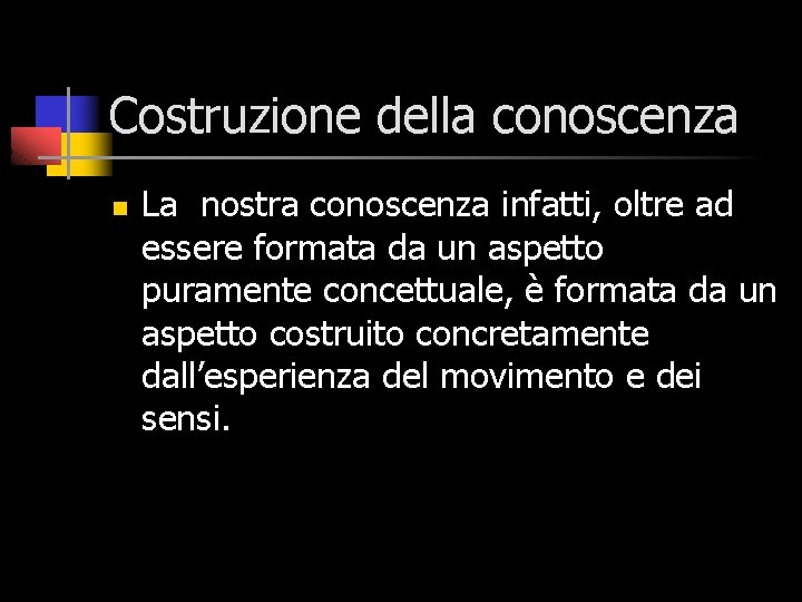 Costruzione della conoscenza n La nostra conoscenza infatti, oltre ad essere formata da un