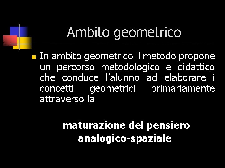 Ambito geometrico n In ambito geometrico il metodo propone un percorso metodologico e didattico