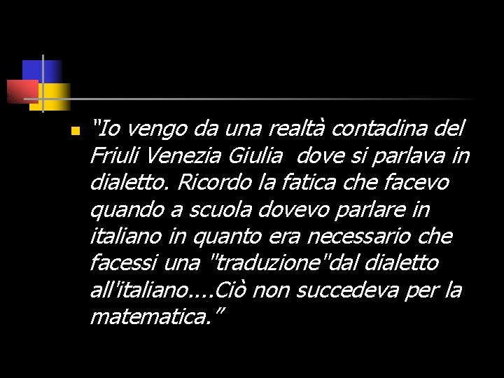 n “Io vengo da una realtà contadina del Friuli Venezia Giulia dove si parlava