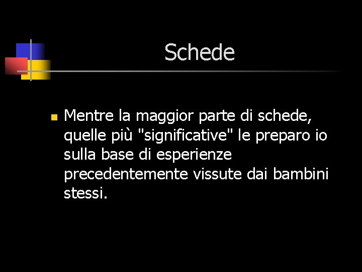 Schede n Mentre la maggior parte di schede, quelle più "significative" le preparo io