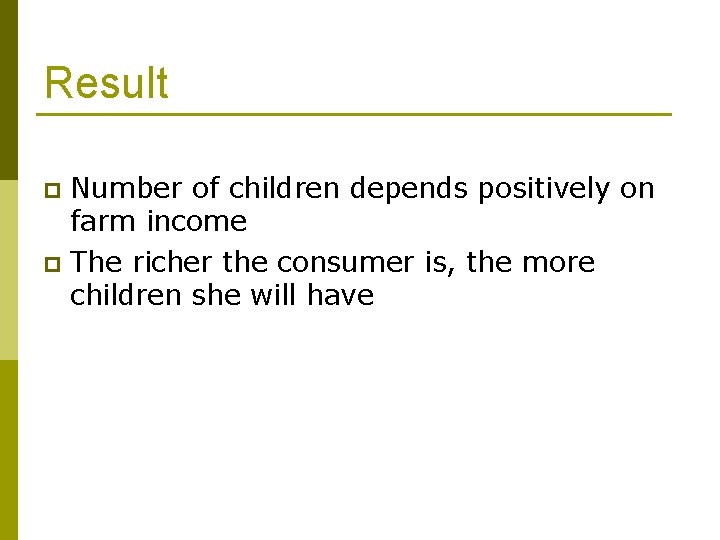 Result Number of children depends positively on farm income p The richer the consumer