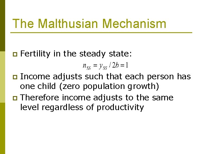 The Malthusian Mechanism p Fertility in the steady state: Income adjusts such that each