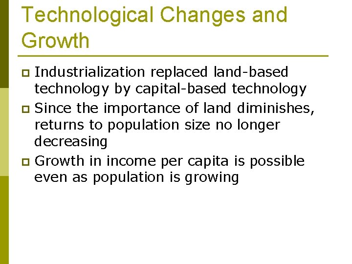 Technological Changes and Growth Industrialization replaced land-based technology by capital-based technology p Since the
