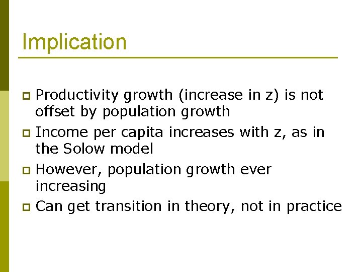 Implication Productivity growth (increase in z) is not offset by population growth p Income