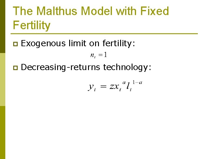 The Malthus Model with Fixed Fertility p Exogenous limit on fertility: p Decreasing-returns technology: