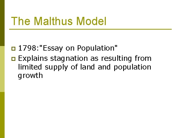 The Malthus Model 1798: "Essay on Population" p Explains stagnation as resulting from limited