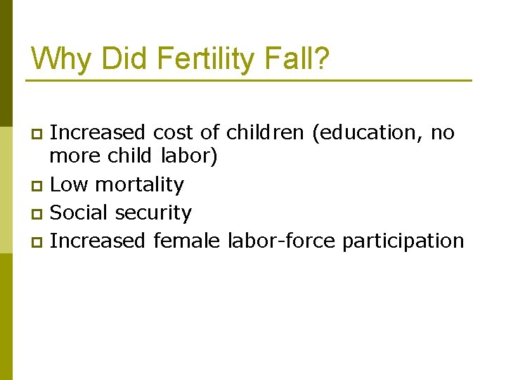 Why Did Fertility Fall? Increased cost of children (education, no more child labor) p