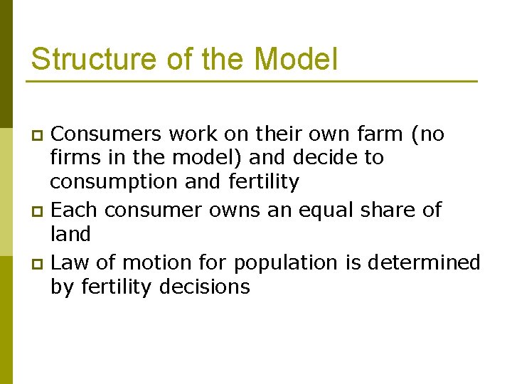 Structure of the Model Consumers work on their own farm (no firms in the